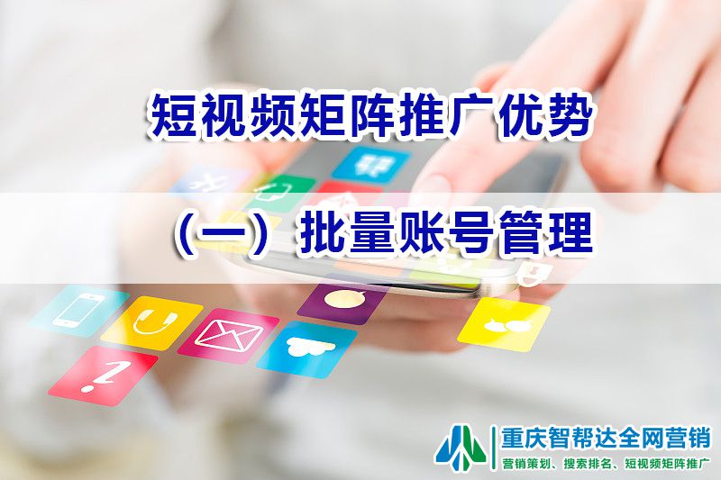 短视频矩阵推广系统优势(一)批量账号管理运营;重庆智帮达营销 短视频矩阵推广系统优势(一)批量账号管理运营;重庆智帮达营销