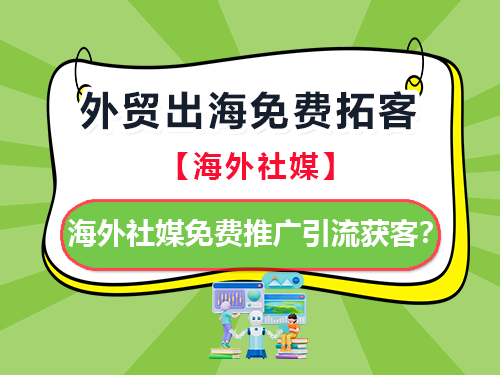 2026年外贸出海拓客！都有哪些海外社媒可以免费推广获客？重庆外贸推广公司经验科普