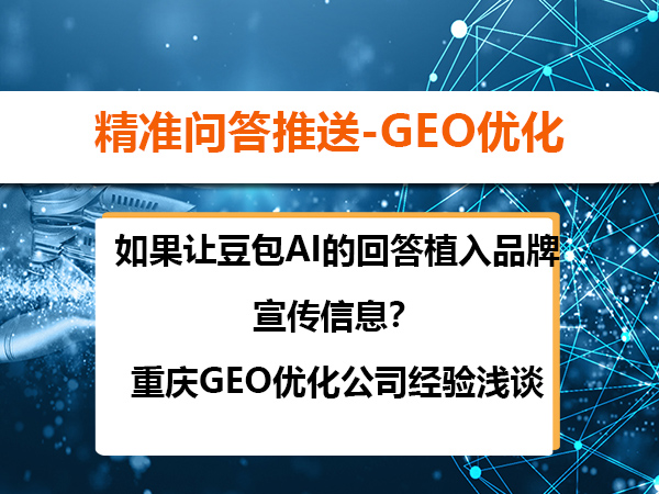 如果让豆包AI的回答植入品牌宣传信息?重庆GEO优化公司经验浅谈