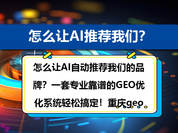 怎么让AI自动推荐我们的品牌?一套专业靠谱的GEO优化系统轻松搞定!重庆geo优化公司经验建议 怎么让AI自动推荐我们的品牌?一套专业靠谱的GEO优化系统轻松搞定!重庆geo优化公司经验建议