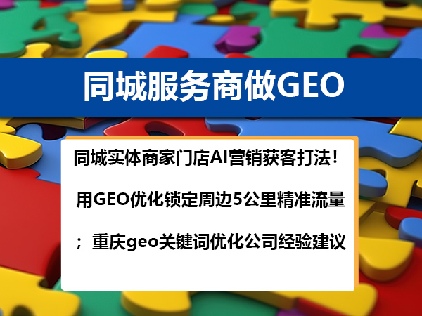 同城实体商家门店AI营销获客打法!用GEO优化锁定周边5公里精准流量;重庆geo关键词优化公司经验建议 同城实体商家门店AI营销获客打法!用GEO优化锁定周边5公里精准流量;重庆geo关键词优化公司经验建议