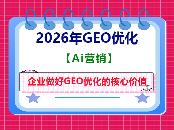 企业做好GEO优化的核心价值是什么?重庆智帮达GEO优化服务商科普 企业做好GEO优化的核心价值是什么?重庆智帮达GEO优化服务商科普