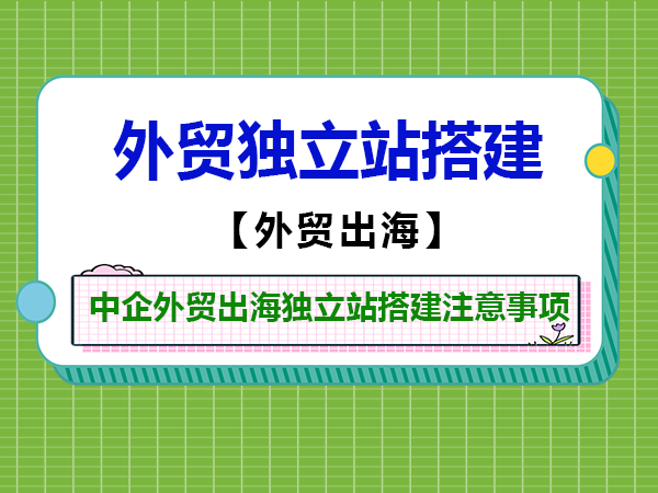 重庆外贸网站建设公司经验建议：中企外贸出海独立站搭建注意事项！